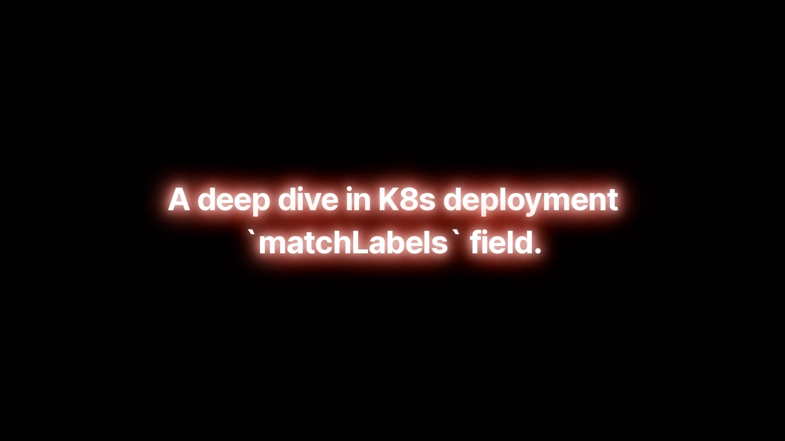 A deep dive in K8s deployment matchLabels field